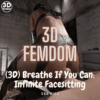 (3D) Breathe If You Can: Infinite Facesitting